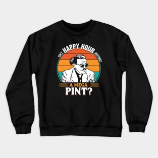 Isn't Happy Hour Anytime. Mega Pint Crewneck Sweatshirt